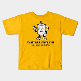 Start Your Day With Jesus and A Strong Cup of Coffee Kids T-Shirt